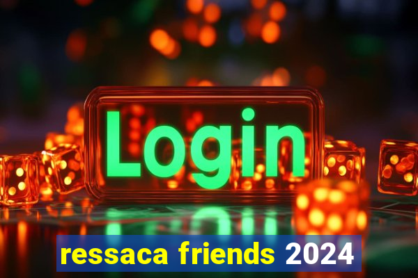 ressaca friends 2024